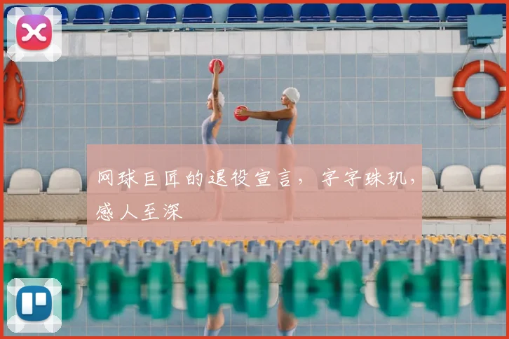 网球巨匠的退役宣言，字字珠玑，感人至深