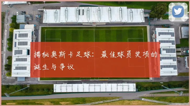 揭秘奥斯卡足球:最佳球员奖项的诞生与争议